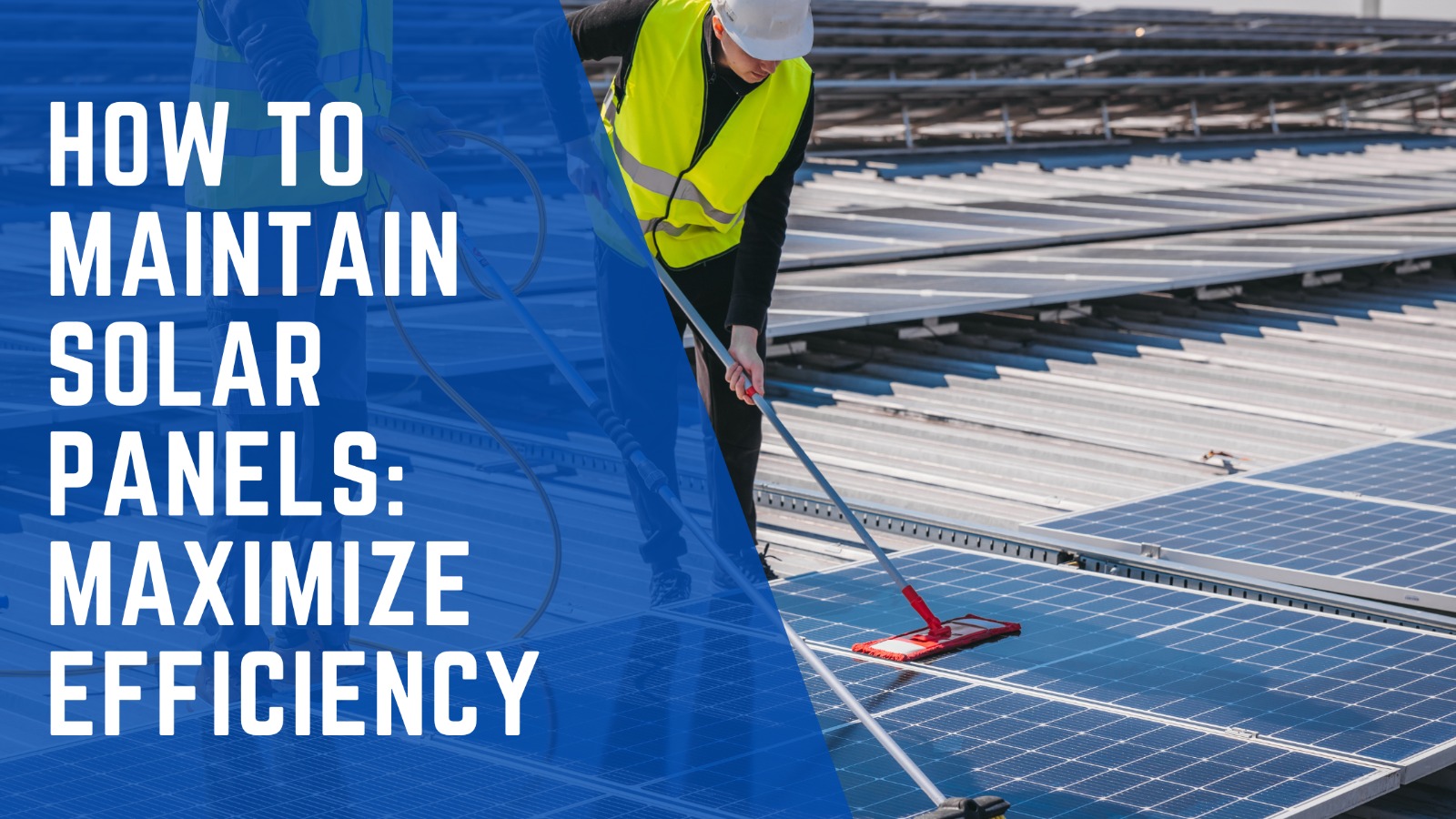 Top Solar Panel Maintenance Tips: Maximize Efficiency