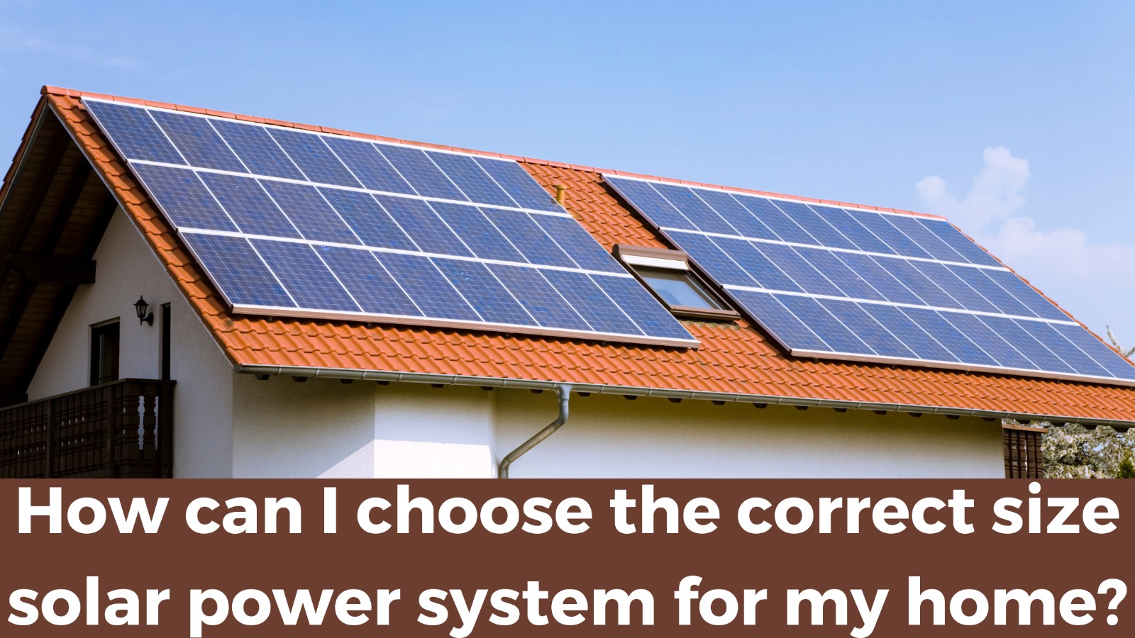 How can I choose the correct size solar power system for my home?