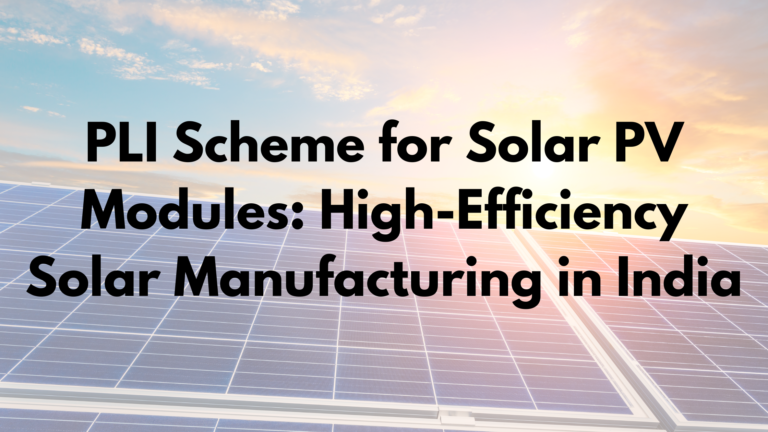 PLI Scheme for Solar PV Modules: High-Efficiency Solar Manufacturing in India​