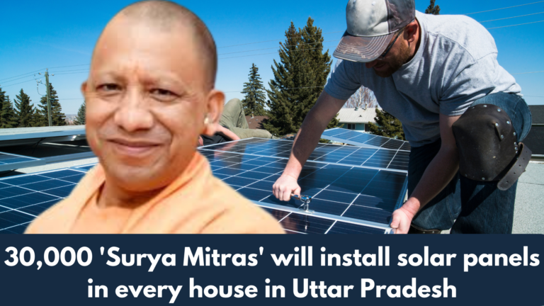 30,000 ‘Surya Mitras’ will install solar panels in every house in Uttar Pradesh