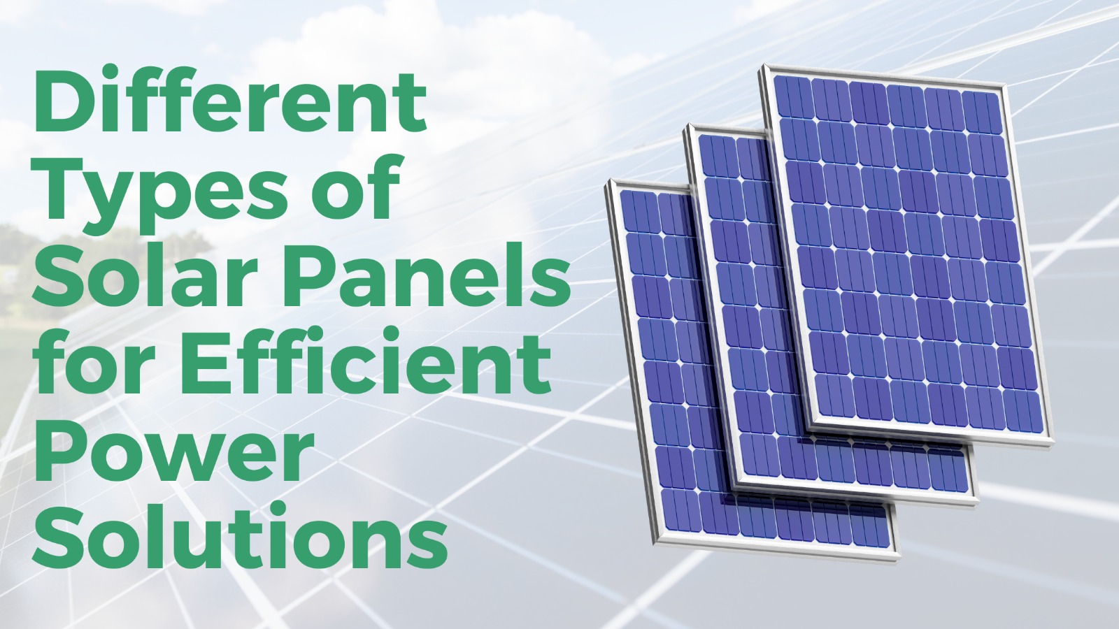 Different Types of Solar Panels for Efficient Power Solutions