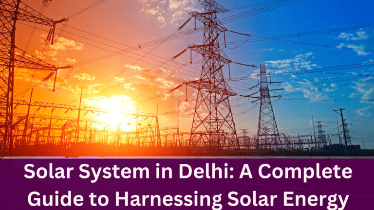 Solar System in Delhi: A Complete Guide to Harnessing Solar Energy