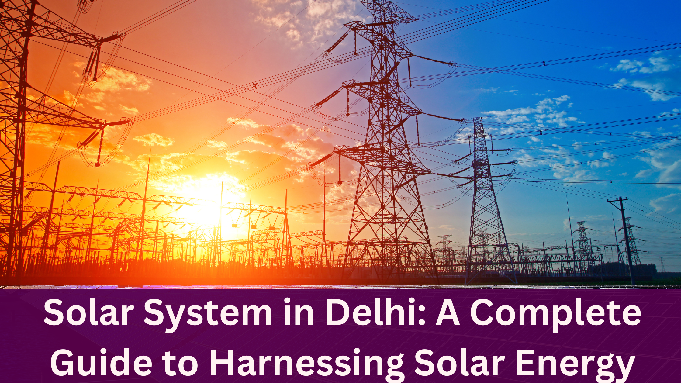 Solar System in Delhi: A Complete Guide to Harnessing Solar Energy